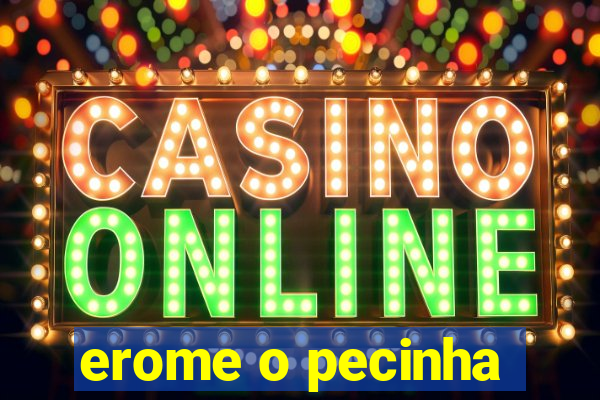 erome o pecinha